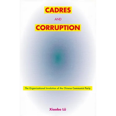 Cadres and Corruption: The Organizational Involution of the Chinese Communist Party