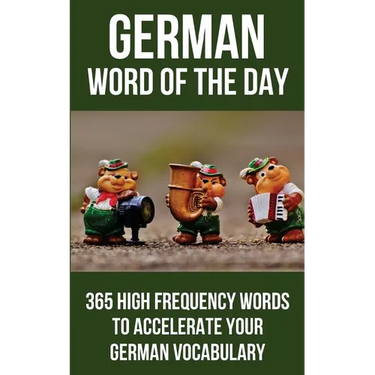 German Word of the Day: 365 High Frequency Words to Accelerate Your German Vocabulary