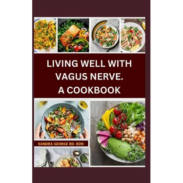 Living Well with Vagus Nerve. a Cookbook: A cookbook for vagus nerve health and whole body wellness