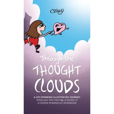 Through the Thought Clouds: A Joy-Sparking Illustrated Journey Through the First 60 Lessons of A Course in Miracles Workbook