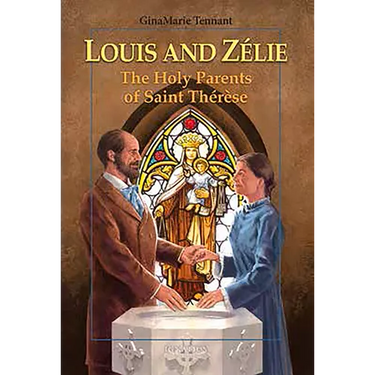 Louis and Zélie: The Holy Parents of Saint Thérèse