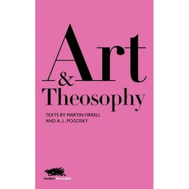 Art and Theosophy: Texts by Martin Firrell and A.L. Pogosky