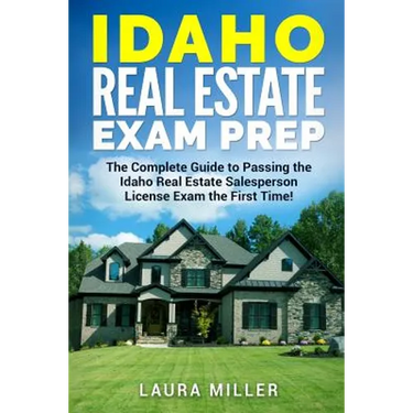 Idaho Real Estate Exam Prep: The Complete Guide to Passing the Idaho Real Estate Salesperson License Exam the First Time!