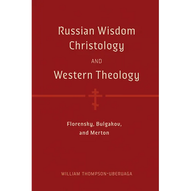 Russian Wisdom Christology and Western Theology: Florensky, Bulgakov, and Merton