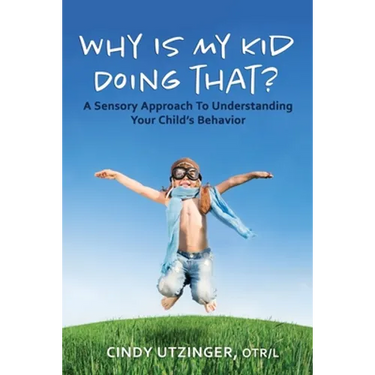 Why is My Kid Doing That?: A Sensory Approach to Understanding Your Child's Behavior