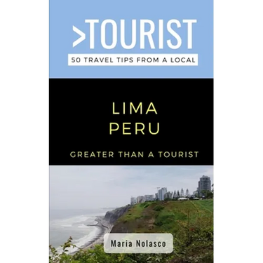 Greater Than a Tourist- Lima Peru: 50 Travel Tips from a Local