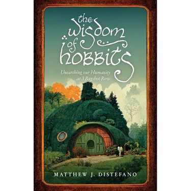 The Wisdom of Hobbits: Unearthing Our Humanity at 3 Bagshot Row