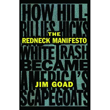 The Redneck Manifesto: How Hillbillies Hicks and White Trash Becames America's Scapegoats