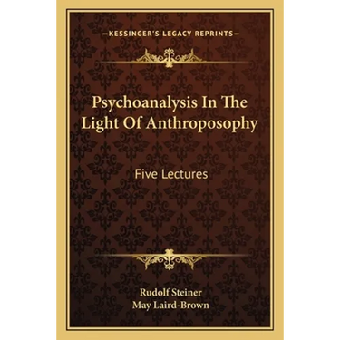Psychoanalysis In The Light Of Anthroposophy: Five Lectures