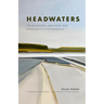 Headwaters: The Adventures, Obsession and Evolution of a Fly Fisherman