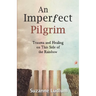An Imperfect Pilgrim: Trauma and Healing on This Side of the Rainbow