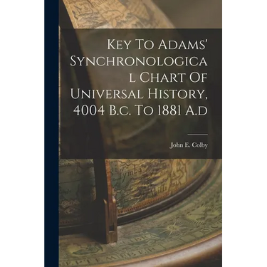 Key To Adams' Synchronological Chart Of Universal History, 4004 B.c. To 1881 A.d