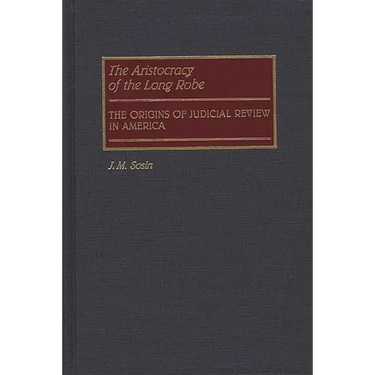 The Aristocracy of the Long Robe: The Origins of Judicial Review in America