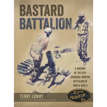 Bastard Battalion: A History of the 83rd Chemical Mortar Battalion in World War II