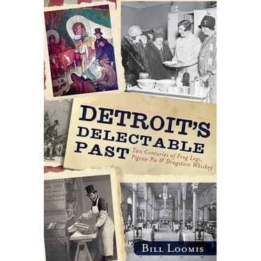 Detroit's Delectable Past: Two Centuries of Frog Legs, Pigeon Pie and Drugstore Whiskey