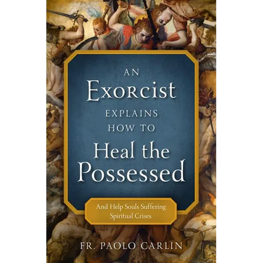 An Exorcist Explains How to Heal the Possessed: And Help Souls Suffering Spiritual Crises