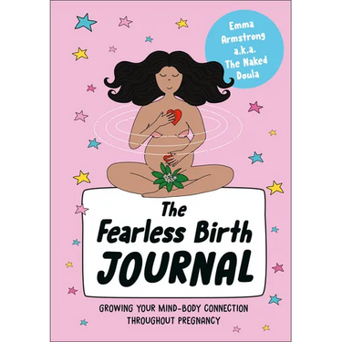 The Fearless Birth Journal: Growing Your Mind-Body Connection Throughout Pregnancy