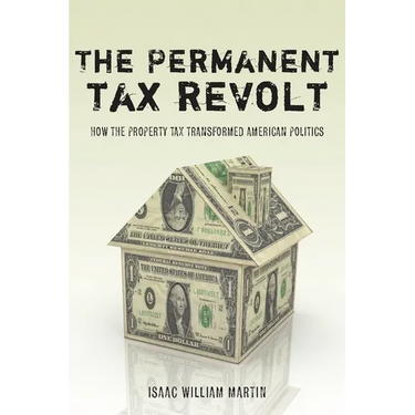 The Permanent Tax Revolt: How the Property Tax Transformed American Politics
