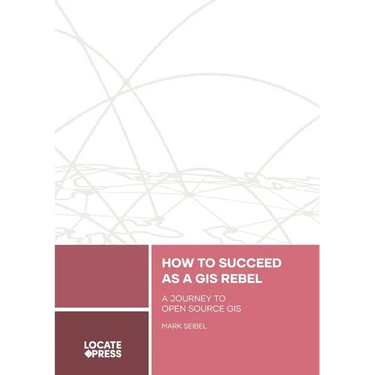 How to Succeed as a GIS Rebel: A Journey to Open Source GIS
