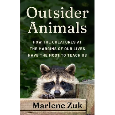 Outsider Animals: How the Creatures at the Margins of Our Lives Have the Most to Teach Us