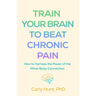 Train Your Brain to Beat Chronic Pain: How to Harness the Power of the Mind-Body Connection