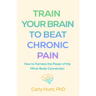 Train Your Brain to Beat Chronic Pain: How to Harness the Power of the Mind-Body Connection