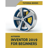 Autodesk Inventor 2019 For Beginners: Part Modeling, Assemblies, and Drawings