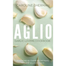 Aglio: Garlic Lovers Cookbook