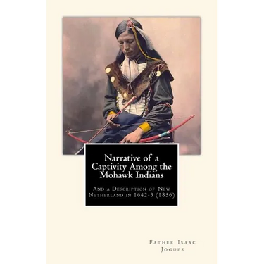 Narrative of a Captivity among the Mohawk Indians: And a Description of New Netherland in 1642-3 (1856)