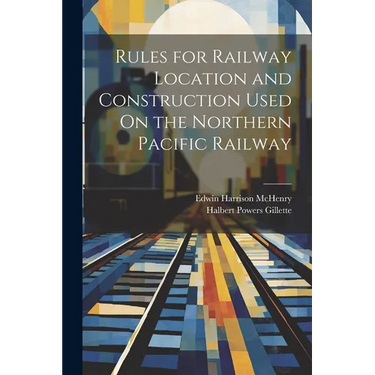Rules for Railway Location and Construction Used On the Northern Pacific Railway