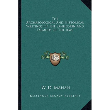 The Archaeological And Historical Writings Of The Sanhedrin And Talmuds Of The Jews