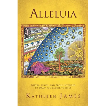 Alleluia: Poetry, Lyrics and Prose Intended to Draw You Closer to Jesus