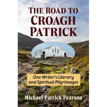 Road to Croagh Patrick: One Writer's Literary and Spiritual Pilgrimages