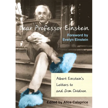 Dear Professor Einstein: Albert Einstein's Letters to and from Children