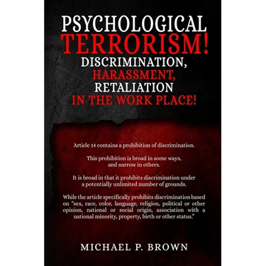 Psychological Terrorism!: Discrimination, Harassment, Retaliation in the Workplace!