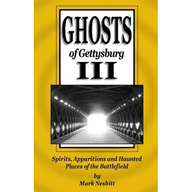 Ghosts of Gettysburg III: Spirits, Apparitions and Haunted Places of the Battlefield