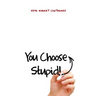 You Choose Stupid!