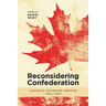 Reconsidering Confederation: Canada's Founding Debates, 1864-1999