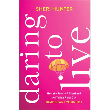 Daring to Live: How the Power of Sisterhood and Taking Risks Can Jump-Start Your Joy