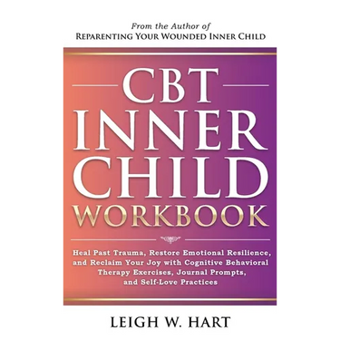 CBT Inner Child Workbook: Heal Past Trauma, Restore Emotional Resilience, and Reclaim Your Joy with Cognitive Behavorial Therapy Exercises, Jour