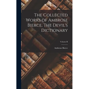The Collected Works of Ambrose Bierce, The Devil's Dictionary; Volume II