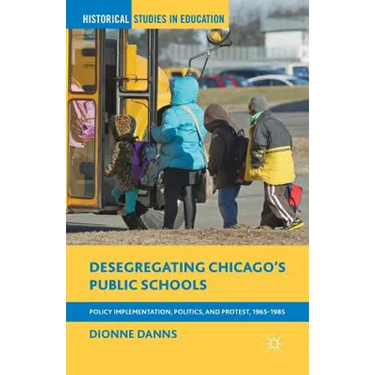 Desegregating Chicago's Public Schools: Policy Implementation, Politics, and Protest, 1965-1985