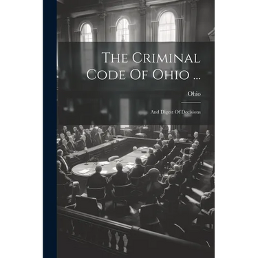 The Criminal Code Of Ohio ...: And Digest Of Decisions