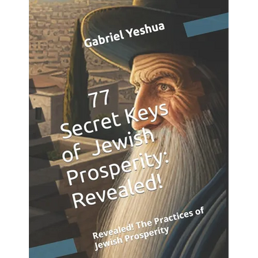77 Secret Keys of Jewish Prosperity: Revealed! The Practices of Jewish Prosperity