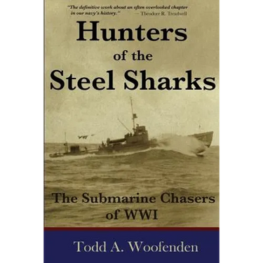 Hunters of the Steel Sharks: The Submarine Chasers of WWI