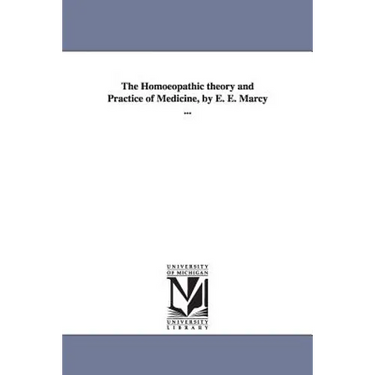 The Homoeopathic theory and Practice of Medicine, by E. E. Marcy ...