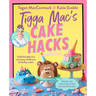 Tigga Mac's Cake Hacks: Unbelievably Fun and Easy Children's Birthday Cakes