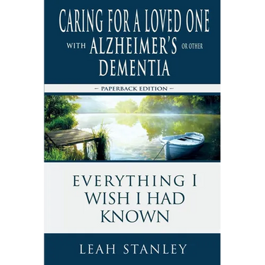 Caring for a Loved One with Alzheimer's or Other Dementia: Everything I Wish I Had Known