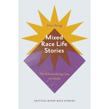 Mixed Race Life Stories: The Multiracializing Gaze in Canada