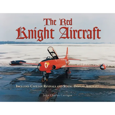 The Red Knight Aircraft: Includes Civilian Revivals and Static Display Aircraft